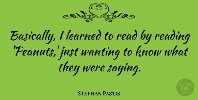 Stephan Pastis Quote About Reading, Peanuts, Knows: Basically I Learned To Read...