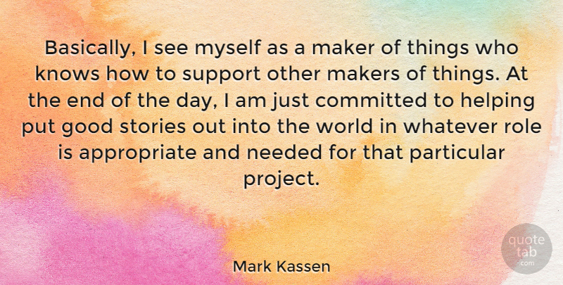 Mark Kassen Quote About Committed, Good, Knows, Maker, Makers: Basically I See Myself As...