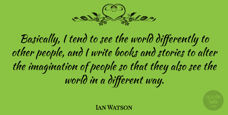 Ian Watson Quote About Imagination, People, Tend: Basically I Tend To See...