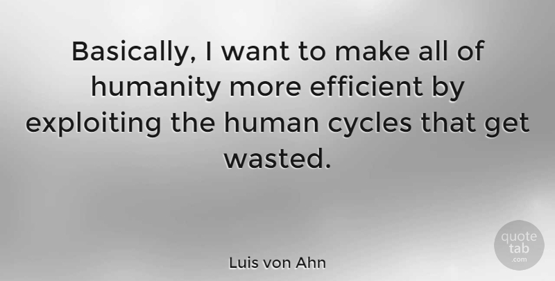 Luis von Ahn Quote About Efficient, Exploiting: Basically I Want To Make...
