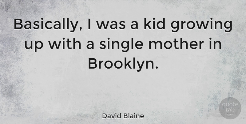 David Blaine Quote About Mother, Growing Up, Kids: Basically I Was A Kid...