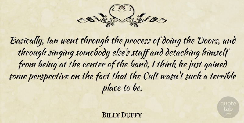 Billy Duffy Quote About Center, Cult, Fact, Gained, Himself: Basically Ian Went Through The...