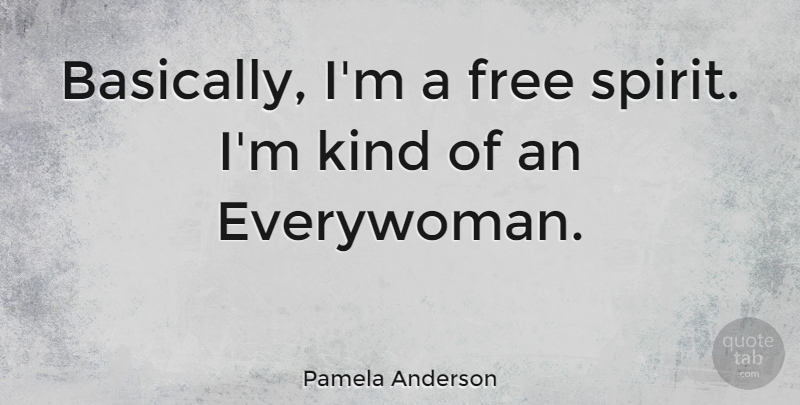 Pamela Anderson Quote About Free Spirit, Spirit, Kind: Basically Im A Free Spirit...