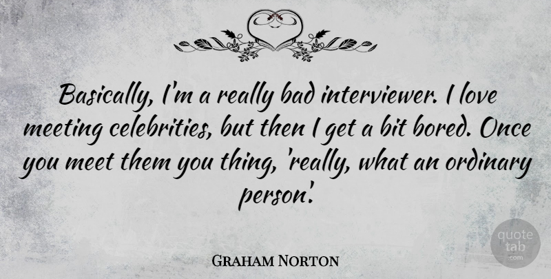 Graham Norton Quote About Bored, Ordinary, Persons: Basically Im A Really Bad...
