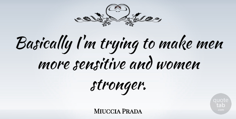 Miuccia Prada Quote About Strong Women, Stronger, Trying: Basically Im Trying To Make...