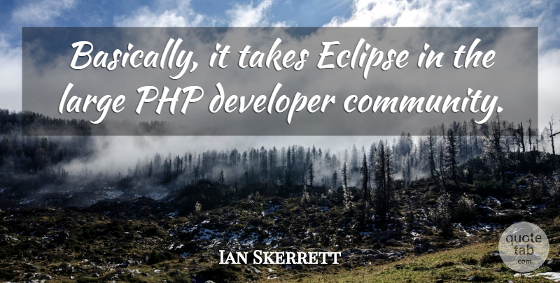 Ian Skerrett Quote About Developer, Eclipse, Large, Takes: Basically It Takes Eclipse In...