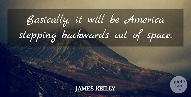 James Reilly Quote About America, Backwards, Stepping: Basically It Will Be America...