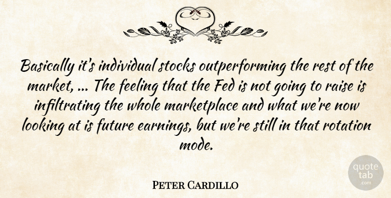 Peter Cardillo Quote About Basically, Fed, Feeling, Future, Individual: Basically Its Individual Stocks Outperforming...