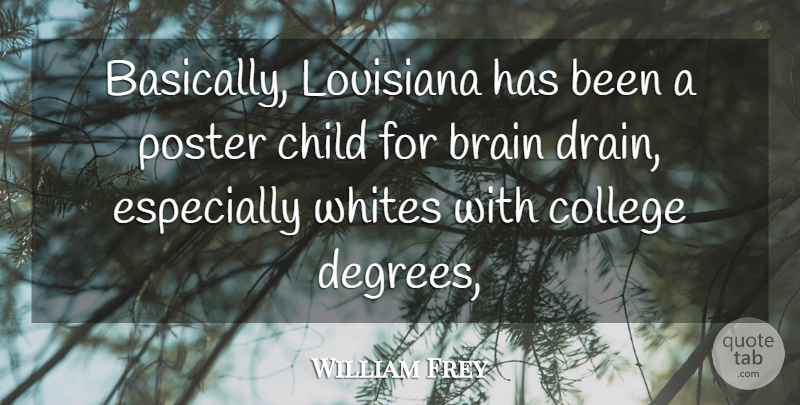 William Frey Quote About Brain, Child, College, Louisiana, Poster: Basically Louisiana Has Been A...
