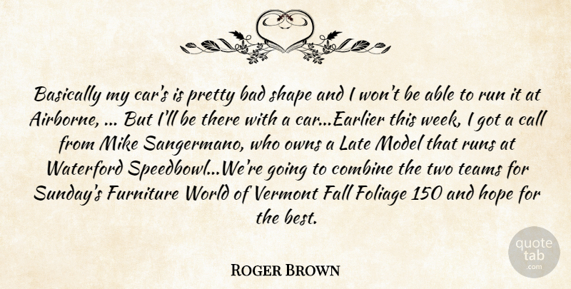 Roger Brown Quote About Bad, Basically, Combine, Fall, Furniture: Basically My Cars Is Pretty...