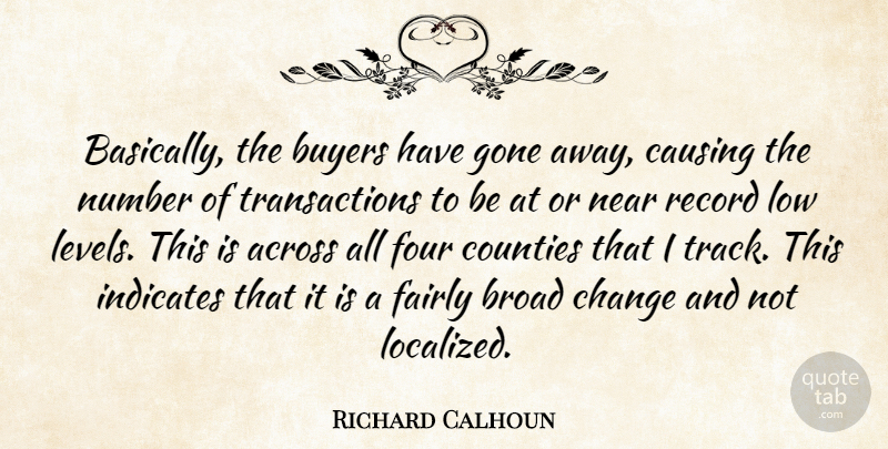 Richard Calhoun Quote About Across, Broad, Buyers, Causing, Change: Basically The Buyers Have Gone...