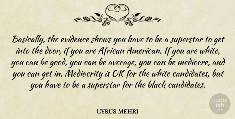 Cyrus Mehri Quote About African, Black, Evidence, Mediocrity, Ok: Basically The Evidence Shows You...