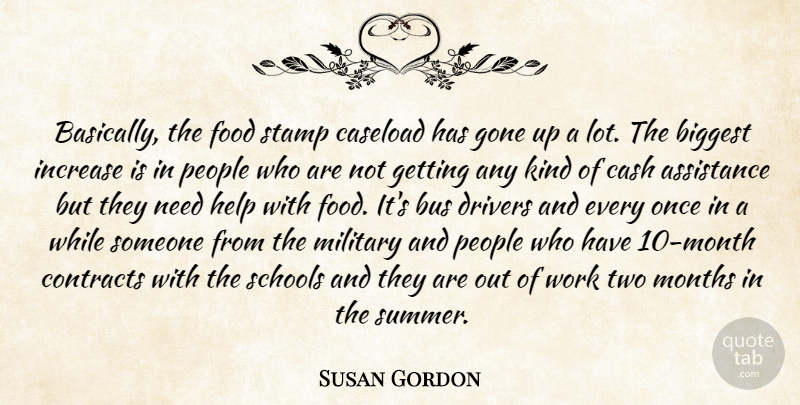 Susan Gordon Quote About Assistance, Biggest, Bus, Cash, Contracts: Basically The Food Stamp Caseload...