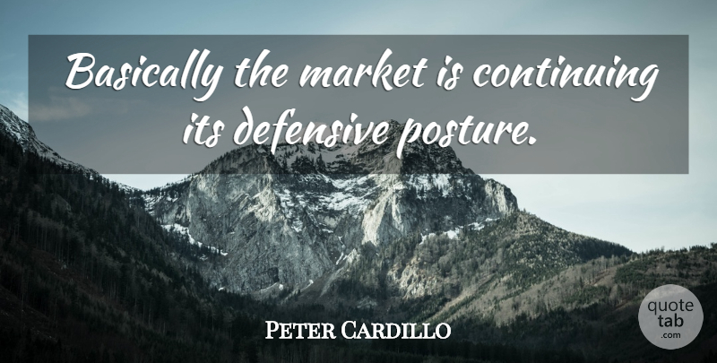Peter Cardillo Quote About Basically, Continuing, Defensive, Market: Basically The Market Is Continuing...