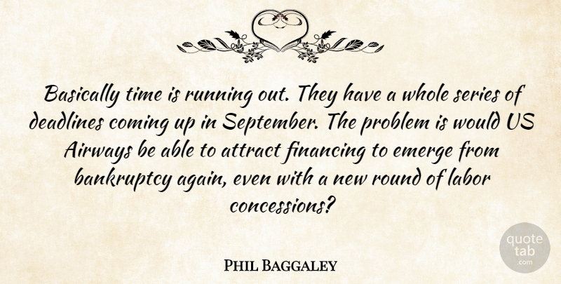 Phil Baggaley Quote About Attract, Bankruptcy, Basically, Coming, Deadlines: Basically Time Is Running Out...