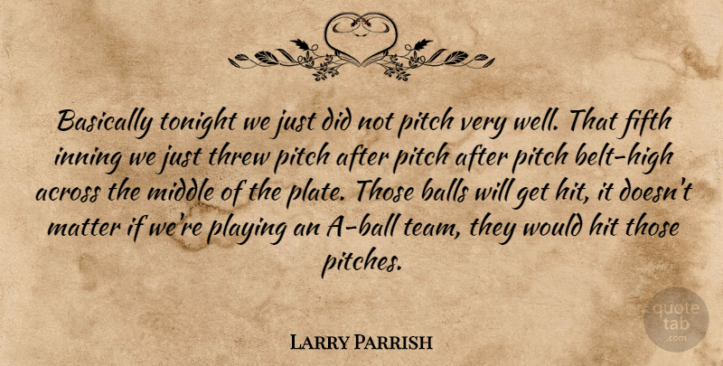 Larry Parrish Quote About Across, Balls, Basically, Fifth, Hit: Basically Tonight We Just Did...