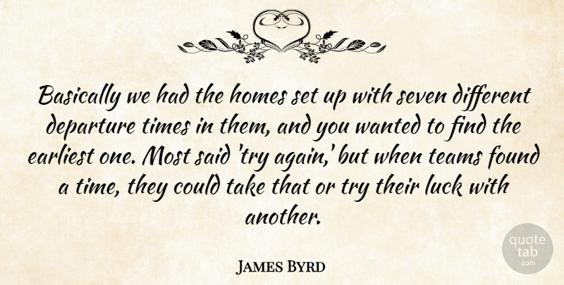 James Byrd Quote About Basically, Departure, Earliest, Found, Homes: Basically We Had The Homes...