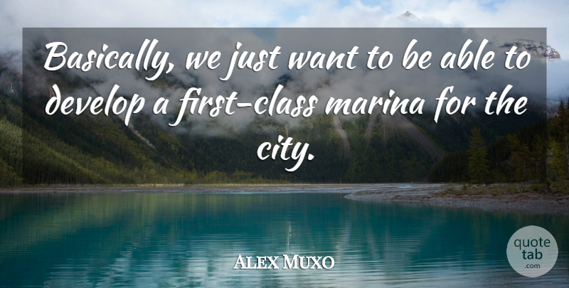 Alex Muxo Quote About Class, Develop: Basically We Just Want To...