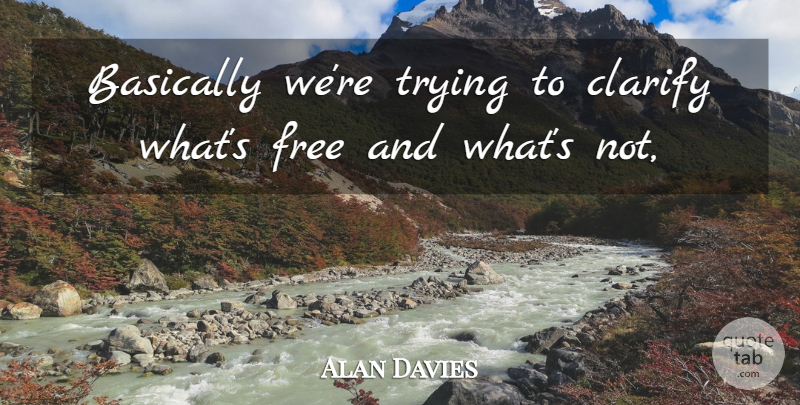 Alan Davies Quote About Basically, Clarify, Free, Trying: Basically Were Trying To Clarify...