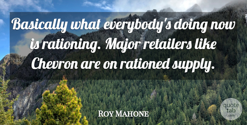 Roy Mahone Quote About Basically, Major, Retailers: Basically What Everybodys Doing Now...