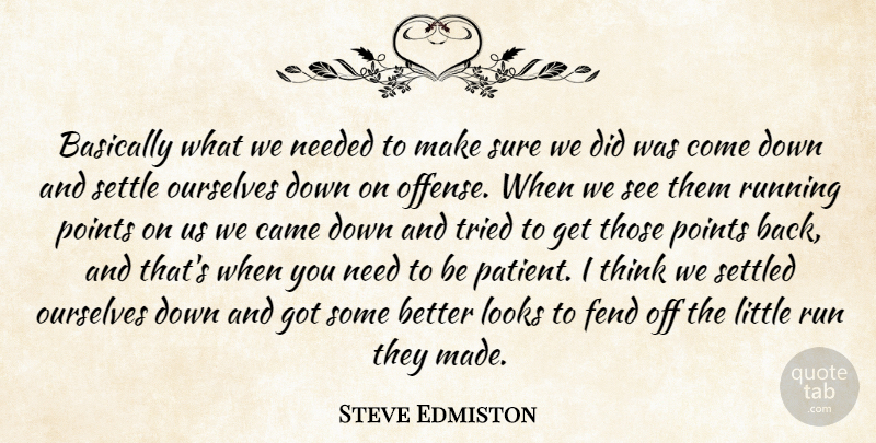 Steve Edmiston Quote About Basically, Came, Looks, Needed, Ourselves: Basically What We Needed To...
