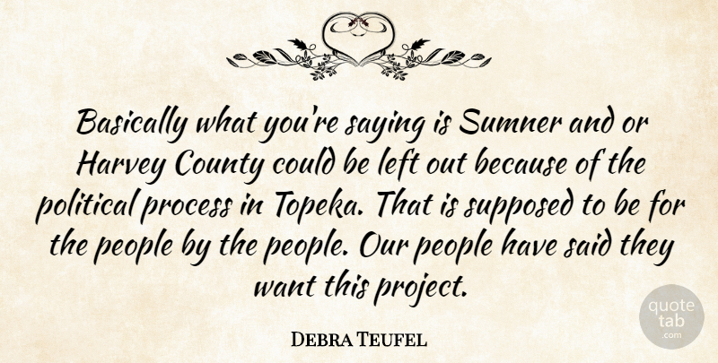 Debra Teufel Quote About Basically, County, Harvey, Left, People: Basically What Youre Saying Is...