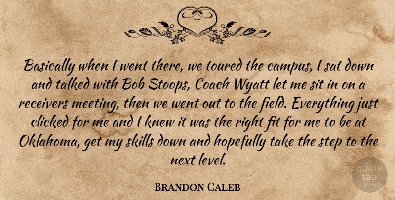 Brandon Caleb Quote About Basically, Bob, Clicked, Coach, Fit: Basically When I Went There...