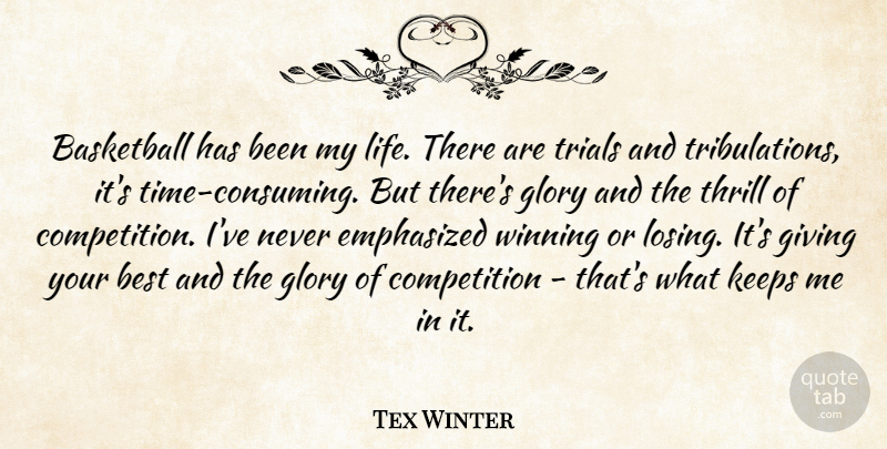 Tex Winter Quote About Basketball, Best, Competition, Emphasized, Giving: Basketball Has Been My Life...