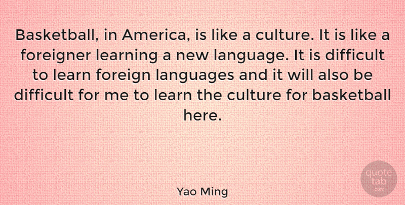 Yao Ming Quote About Basketball, America, Culture: Basketball In America Is Like...