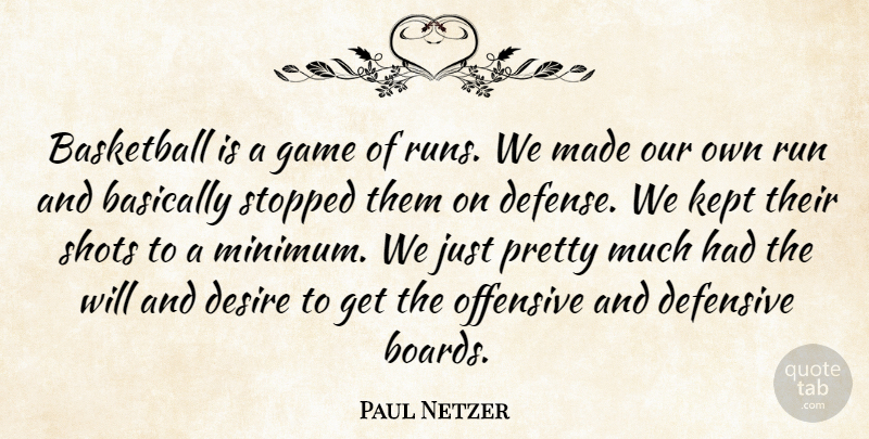 Paul Netzer Quote About Basically, Basketball, Defensive, Desire, Game: Basketball Is A Game Of...