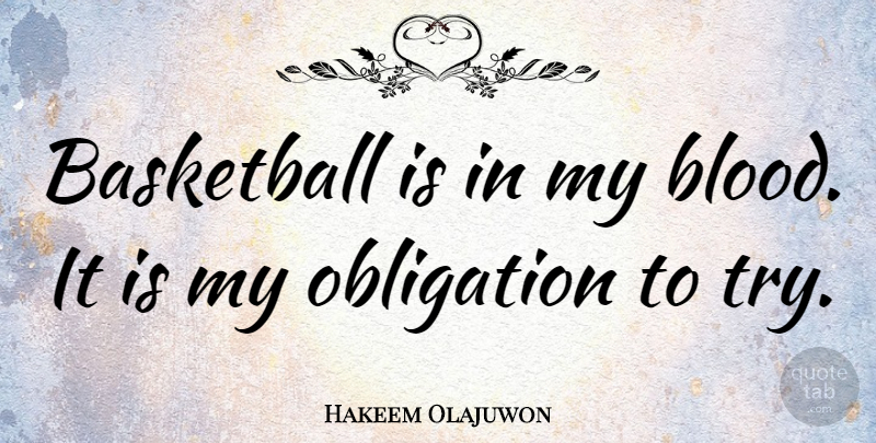 Hakeem Olajuwon Quote About Basketball, Blood, Trying: Basketball Is In My Blood...