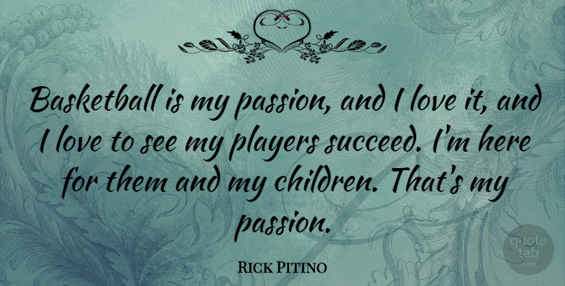 Rick Pitino Quote About Love, Players: Basketball Is My Passion And...