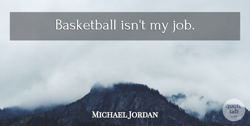 Michael Jordan Quote About Basketball, Jobs: Basketball Isnt My Job...