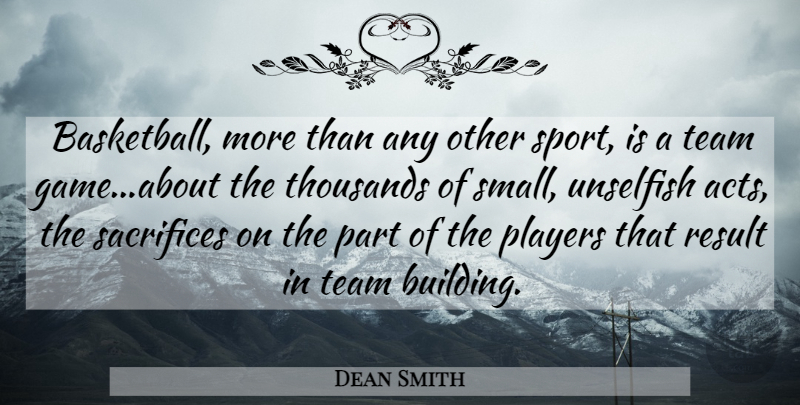 Dean Smith Quote About Basketball, Sports, Team: Basketball More Than Any Other...