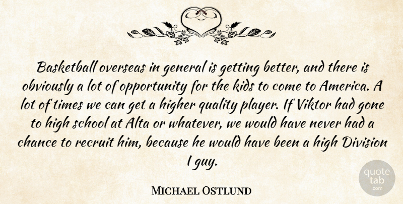 Michael Ostlund Quote About Basketball, Chance, Division, General, Gone: Basketball Overseas In General Is...