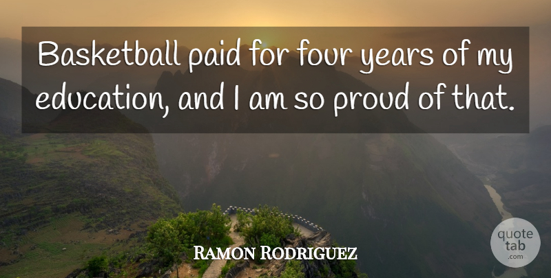 Ramon Rodriguez Quote About Education, Four, Paid: Basketball Paid For Four Years...
