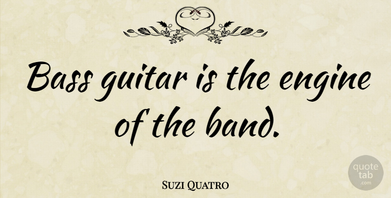 Suzi Quatro Quote About Engine: Bass Guitar Is The Engine...