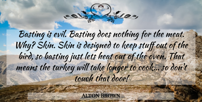 Alton Brown Quote About Mean, Doors, Turkeys: Basting Is Evil Basting Does...