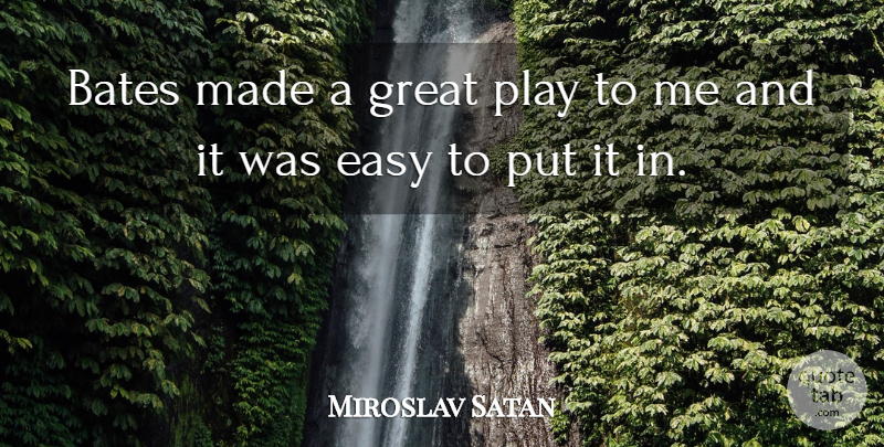 Miroslav Satan Quote About Easy, Great: Bates Made A Great Play...