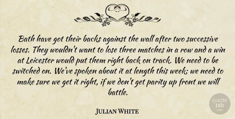Julian White Quote About Against, Backs, Bath, Front, Length: Bath Have Got Their Backs...