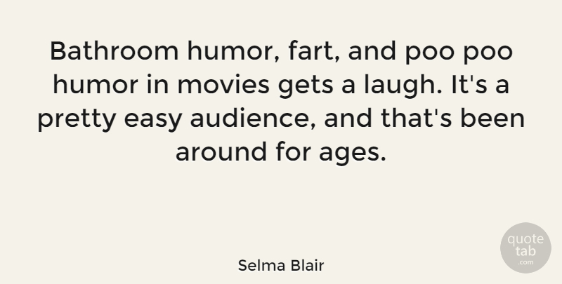 Selma Blair Quote About Bathroom, Gets, Humor, Movies: Bathroom Humor Fart And Poo...