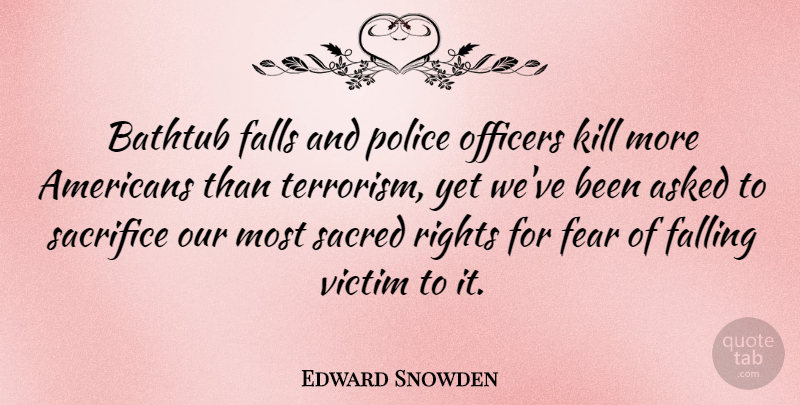 Edward Snowden Quote About Fall, Sacrifice, Rights: Bathtub Falls And Police Officers...