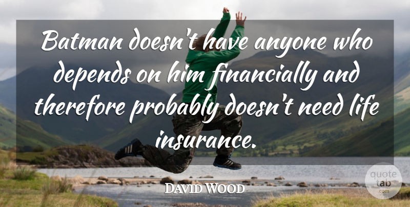 David Wood Quote About Anyone, Batman, Depends, Life, Therefore: Batman Doesnt Have Anyone Who...