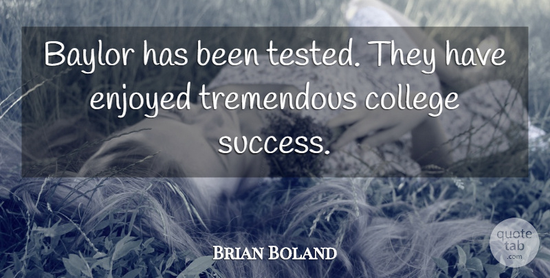 Brian Boland Quote About College, Enjoyed, Tremendous: Baylor Has Been Tested They...
