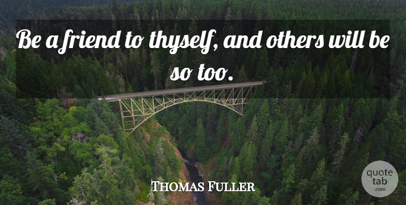 Thomas Fuller Quote About Friendship, Funny Friend, Thyself: Be A Friend To Thyself...