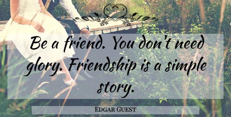Edgar Guest Quote About Friendship, Simple, Needs: Be A Friend You Dont...