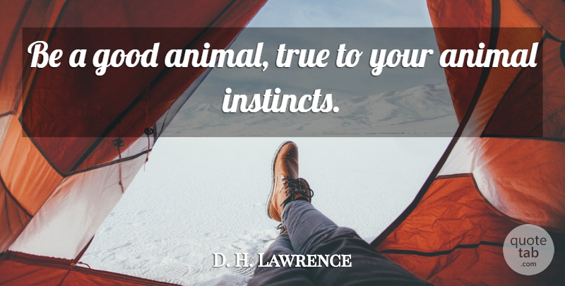 D. H. Lawrence Quote About Animal, Totems, Instinct: Be A Good Animal True...