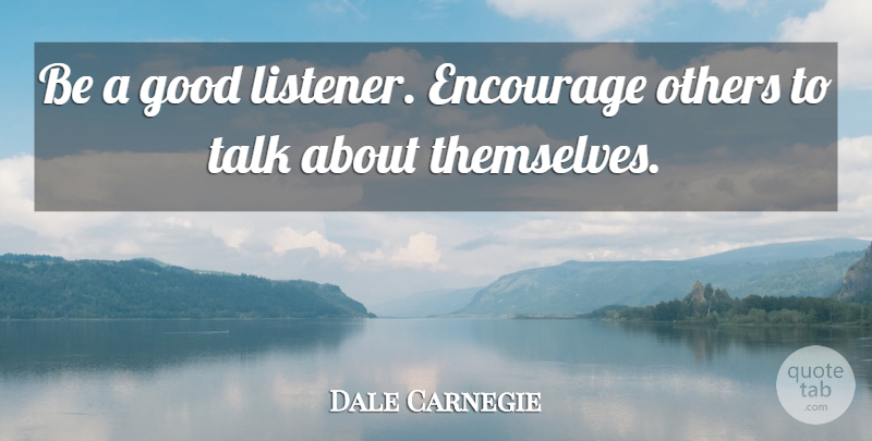 Dale Carnegie Quote About Good Listener, Influencing People, Win Friends And Influence People: Be A Good Listener Encourage...