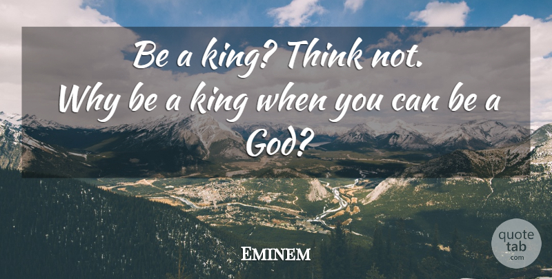 Eminem Quote About Kings, Rap, Thinking: Be A King Think Not...
