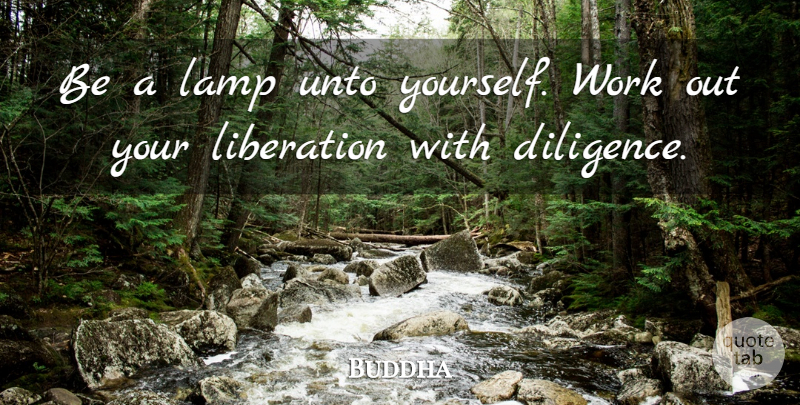 Buddha Quote About Dedication, Lamp, Liberation, Unto, Work: Be A Lamp Unto Yourself...